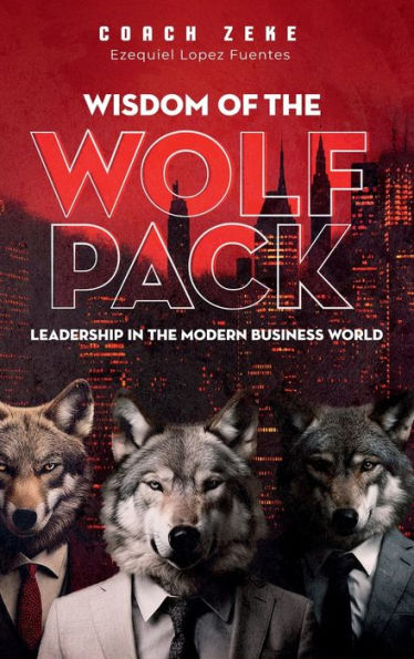 Wisdom of the Wolfpack: Leadership in the Modern Business World